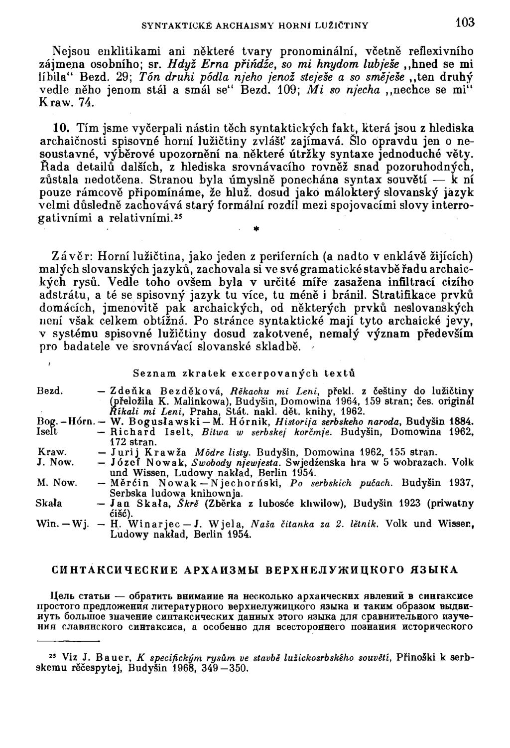 SYNTAKTICKÉ ARCHAISMY HORNÍ LUŽiCTINY 103 Nejsou enklitikami ani některé tvary pronominální, včetně reflexivního zájmena osobního; sr. Hdyž Ema přiňdže, so mi hnydom lubješe hned se mi líbila" Bezd.