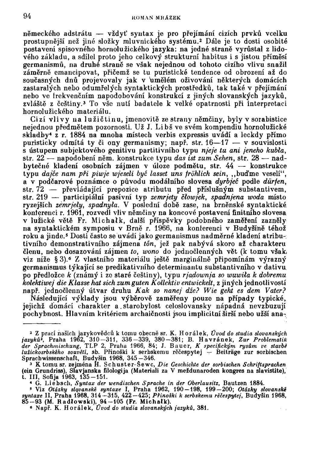94 ROMAN MRÁZEK německého adstrátu vždyť syntax je pro přejímání cizích prvků vcelku prostupnější než jiné složky mluvnického systému.