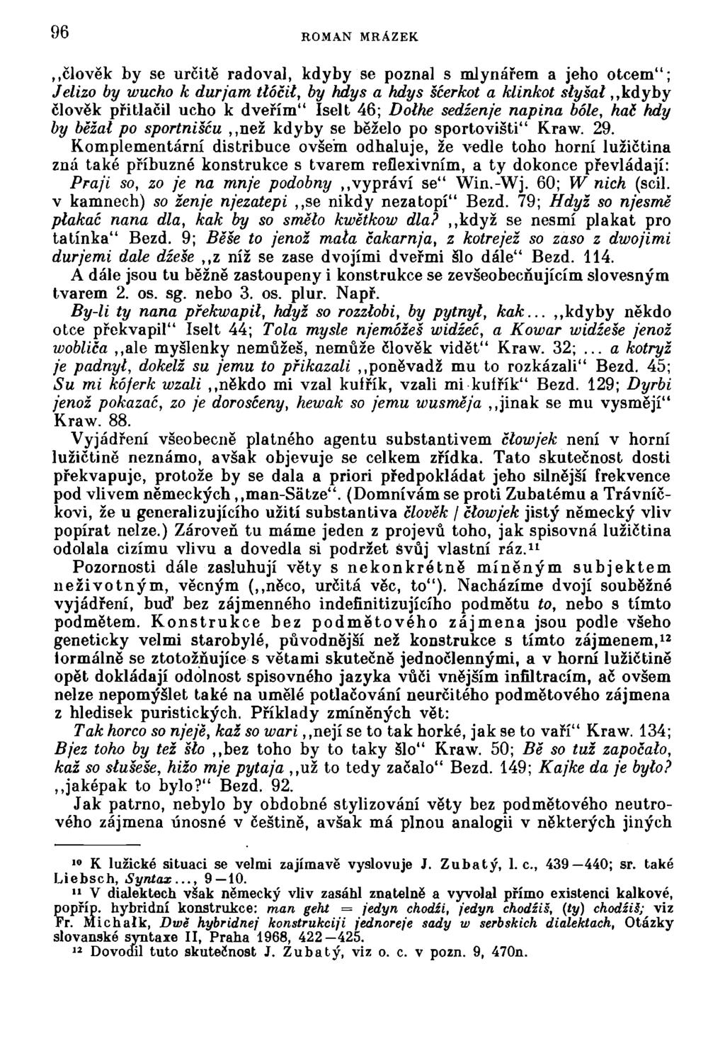 96 ROMAN MRÁZEK člověk by se určitě radoval, kdyby se poznal s mlynářem a jeho otcem"; Jelizo by wucho k durjam tlačil, by hdys a hdys ščerkot a klinkot slyšal kdyby člověk přitlačil ucho k dveřím"