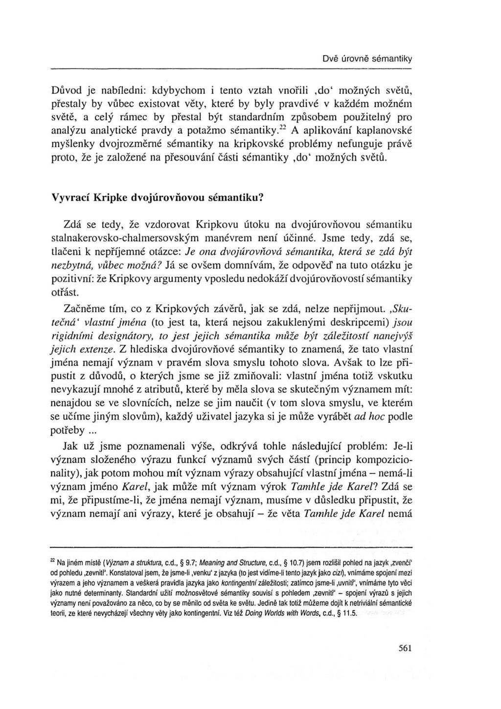 Důvod je nabl1edni: kdybychom i tento vztah vnořili,do' možných svě tů, přestaly by vůbec existovat věty, které by byly pravdivé v každém možném světě, a celý rámec by přestal být standardním