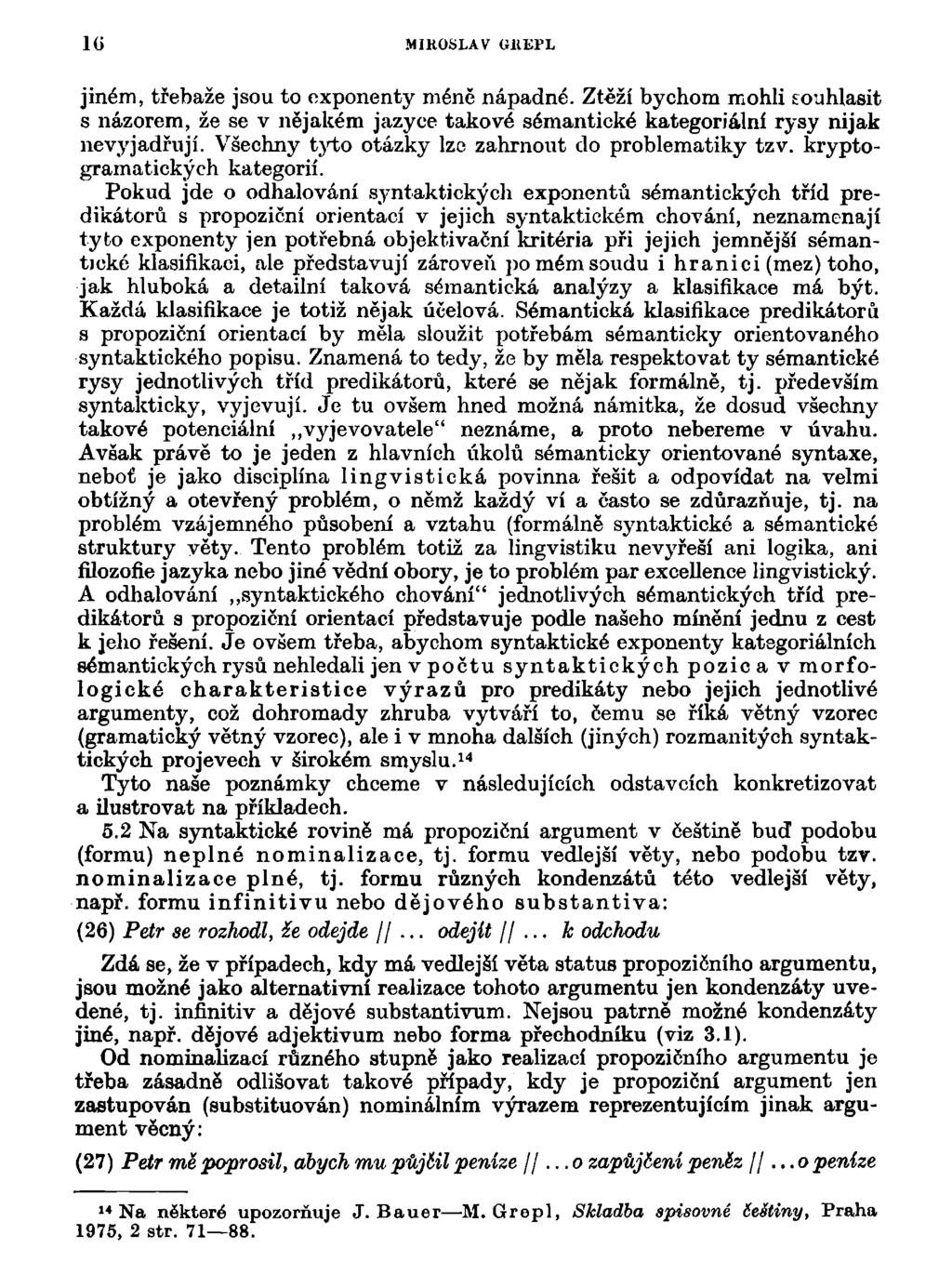 10 MIROSLAV GREPL jiném, třebaže jsou to exponenty méně nápadné. Ztěží bychom mohli souhlasit s názorem, že se v nějakém jazyce takové sémantické kategoriální rysy nijak nevyjadřují.