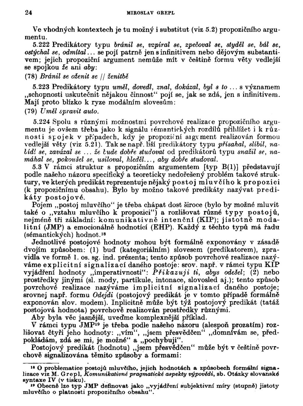 24 MIROSLAV GREPL Ve vhodných kontextech je tu možný i substitut (viz 5.2) propozičního argumentu. 5.222 Predikátory typu bránil se, vzpíral se, zpěčoval se, styděl se, bál se, ostýchal se, odmítal.