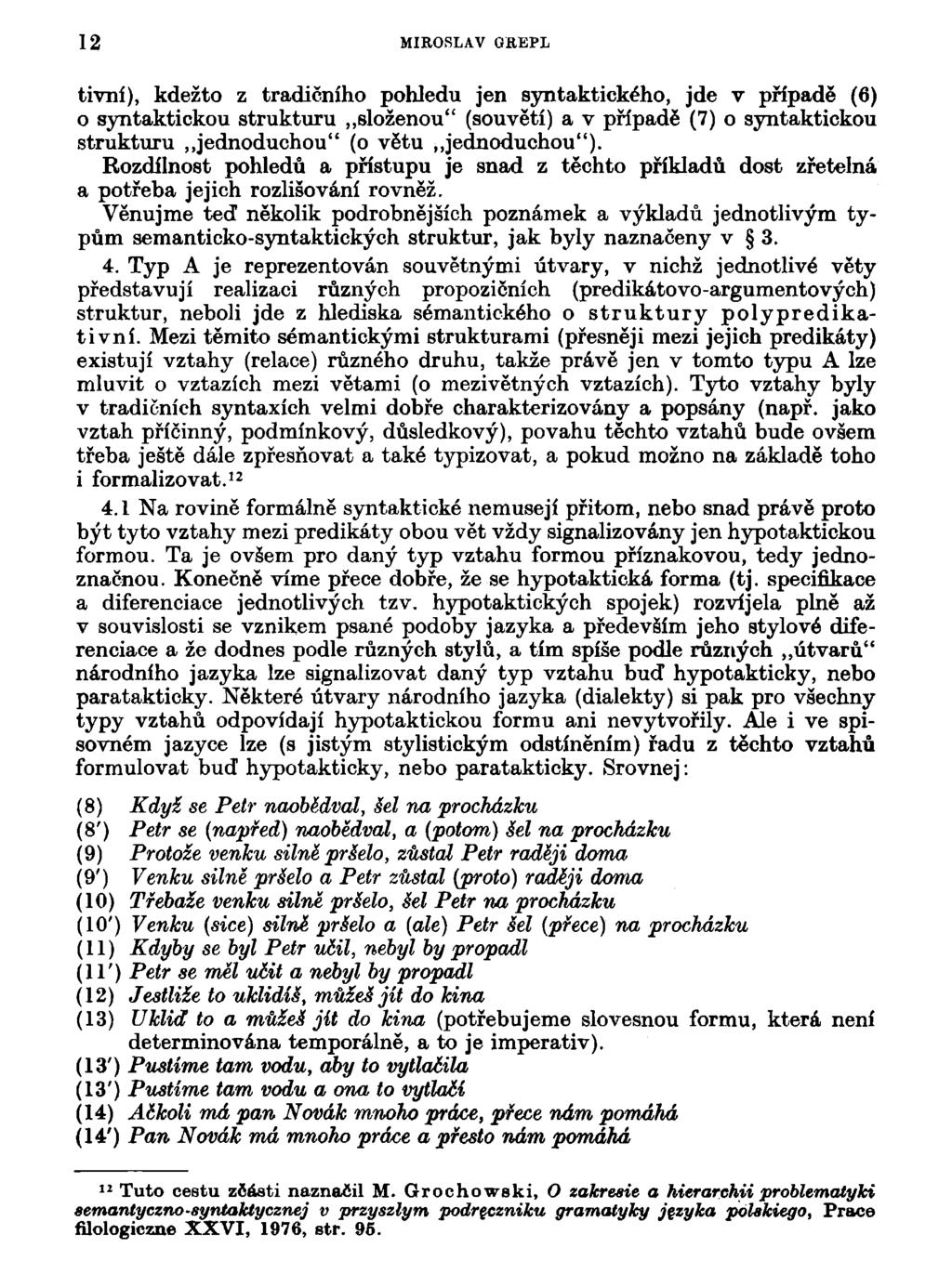 12 MIROSLAV GKEPL tivní), kdežto z tradičního pohledu jen syntaktického, jde v případě (6) 0 syntaktickou strukturu složenou" (souvětí) a v případě (7) o syntaktickou strukturu jednoduchou" (o větu