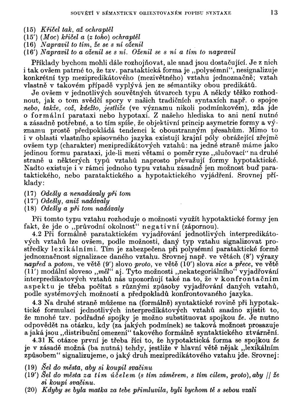 SOUV.ĚTl V SÉMANTICKY ORIENTOVANÉM 1'OI'ISU SYNTAXE 13 (15) Křičel tak, až ochraptěl (15') (Moc) křičel a (z toho) ochraptěl (16) Napravil to tím, že se s ni oženil (16') Napravil to a oženil se s ní.
