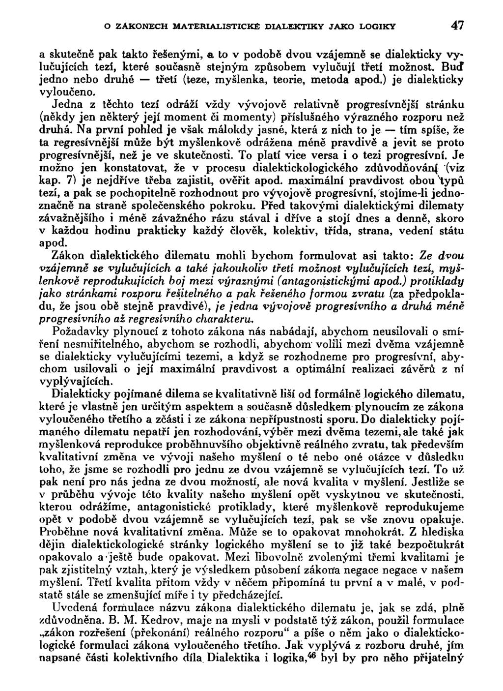 O ZÁKONECH MATERIALISTICKÉ DIALEKTIKY JAKO LOGIKY 47 a skutečně pak takto řešenými, a to v podobě dvou vzájemně se dialekticky vylučujících tezí, které současně stejným způsobem vylučuji třetí