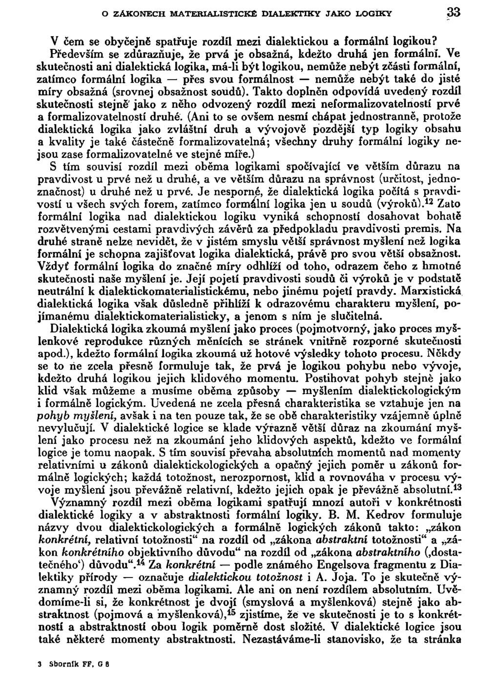 O ZÁKONECH MATERIALISTICKÉ DIALEKTIKY JAKO LOGIKY 33 V čem se obyčejně spatřuje rozdíl mezi dialektickou a formální logikou? Především se zdůrazňuje, že prvá je obsažná, kdežto druhá jen formální.