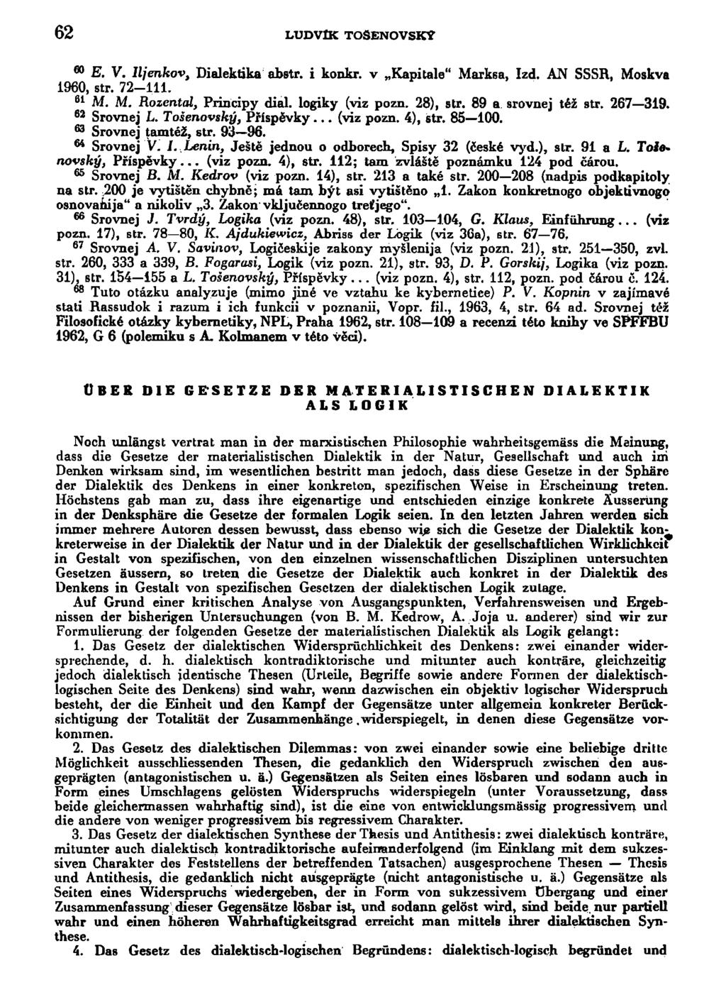 62 LUDVIK TOSENOVSKÝ 6 0 E. V. Iljenkov, Dialektika abstr. i konkr. v Kapitále" Marksa, Izd. AN SSSR, Moskva 1960, str. 72-111. 6 1 M. M. Rozental, Principy dial. logiky (viz pozn. 28), str.