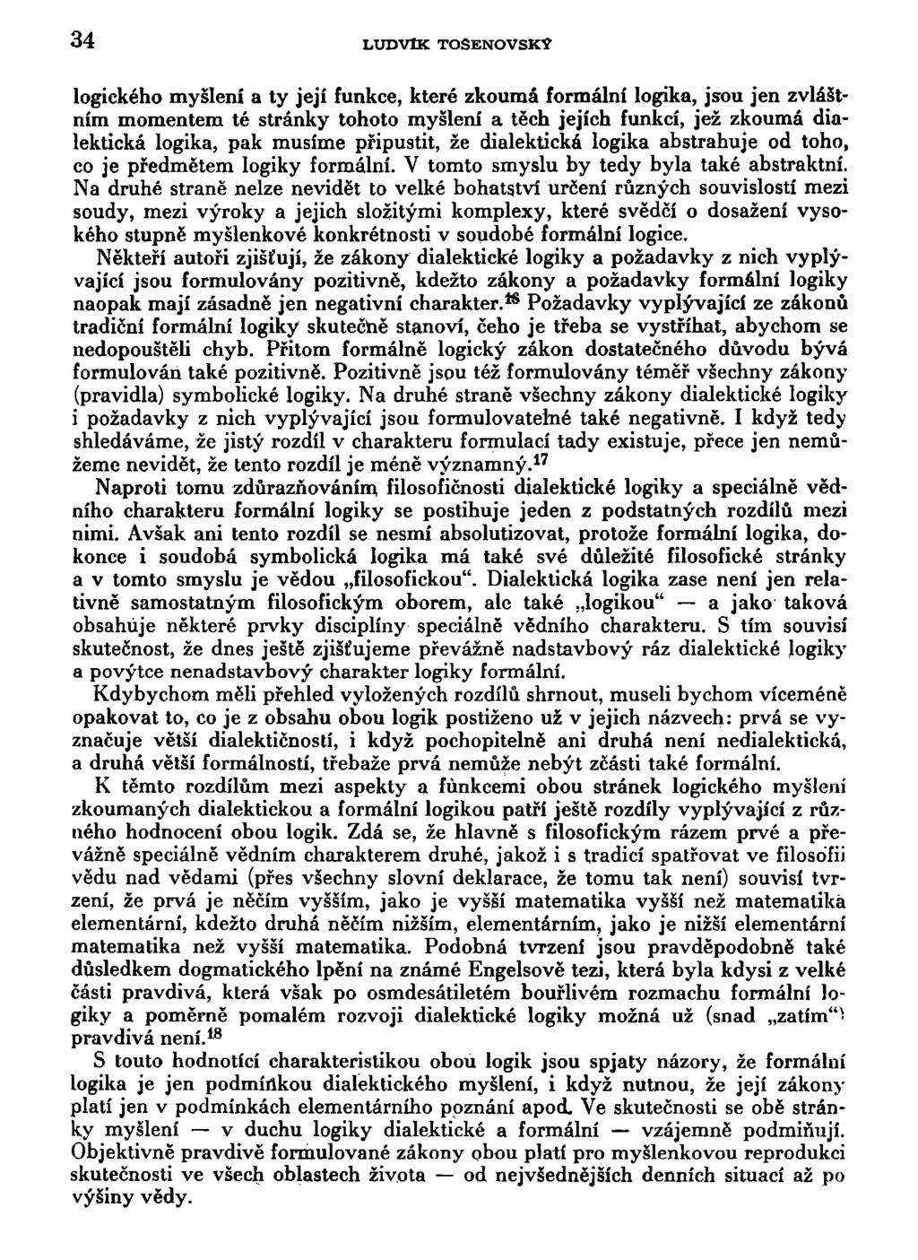 34 LUDVIK TOSENOVSKY logického myšlení a ty její funkce, které zkoumá formální logika, jsou jen zvláštním momentem té stránky tohoto myšlení a těch jejích funkcí, jež zkoumá dialektická logika, pak