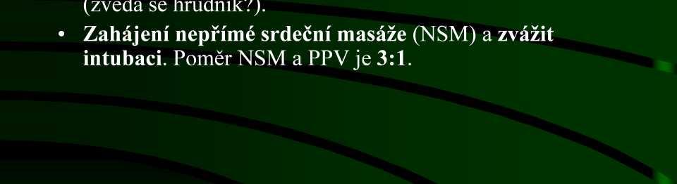 KPR novorozence - novinky PPV za 30 s trvá bradykardie - zkontrolovat účinnost (zvedá se hrudník?). Zahájení nepřímé srdeční masáže (NSM) a zvážit intubaci. Poměr NSM a PPV je 3:1.