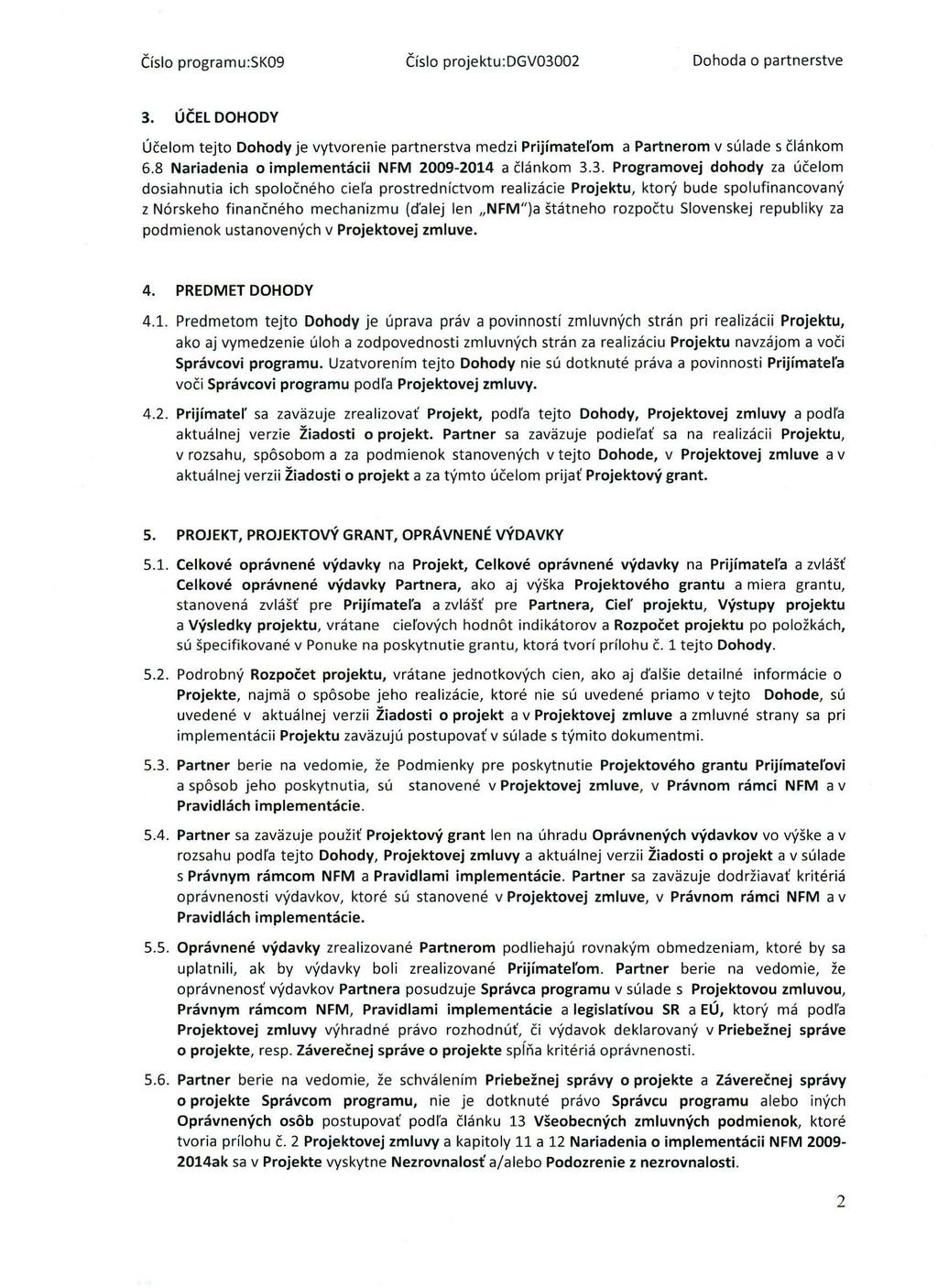 Čísl prgramu:sk09 Čísl prjektu:dgv03002 Dhda partnerstve 3. ÚČEL DOHODY Účelm tejt Dhdy je vytvrenie partnerstva medzi Prijímateľm a Partnerm v súlade s článkm 6.