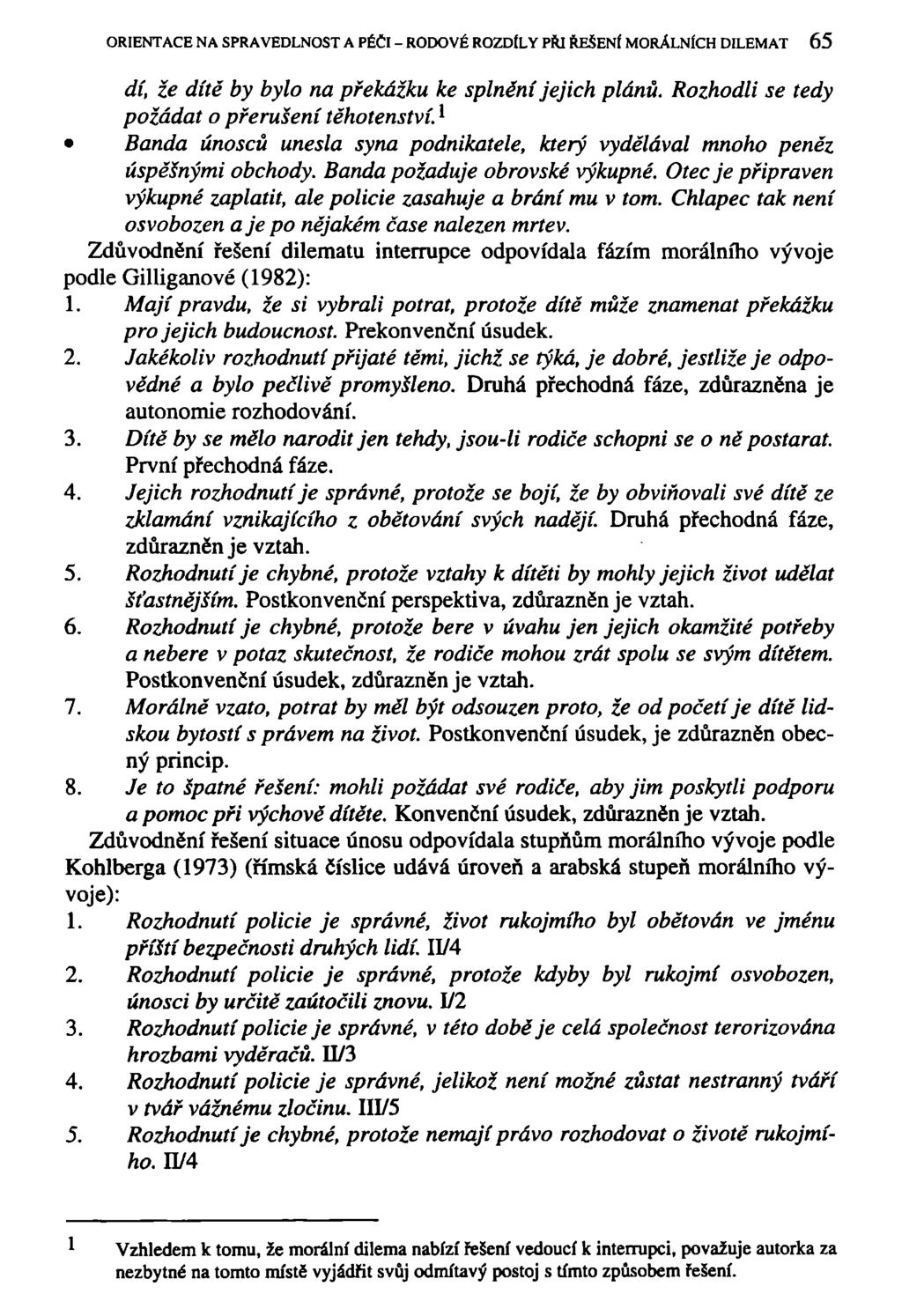 ORIENTACE NA SPRAVEDLNOST A PÉČI - RODOVÉ ROZDÍLY PŘI ŘEŠENÍ MORÁLNÍCH DILEMAT 65 dí, že dítě by bylo na překážku ke splnění jejich plánů. Rozhodli se tedy požádat o přerušení těhotenství.