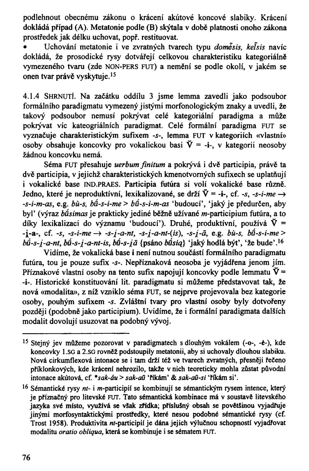 podlehnout obecnému zákonu o krácení akátové koncové slabiky. Krácení dokládá případ (A). Metatonie podle (B) skýtala v době platnosti onoho zákona prostředek jak délku uchovat, popř. restituovat.