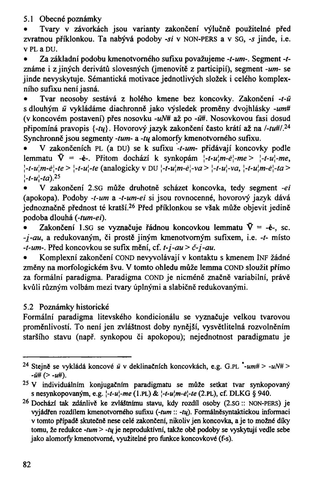 5.1 Obecné poznámky Tvary v závorkách jsou varianty zakončení výlučně použitelné před zvratnou příklonkou. Ta nabývá podoby si v NON-PERS a v SG, -s jinde, i.e. v PL a DU.