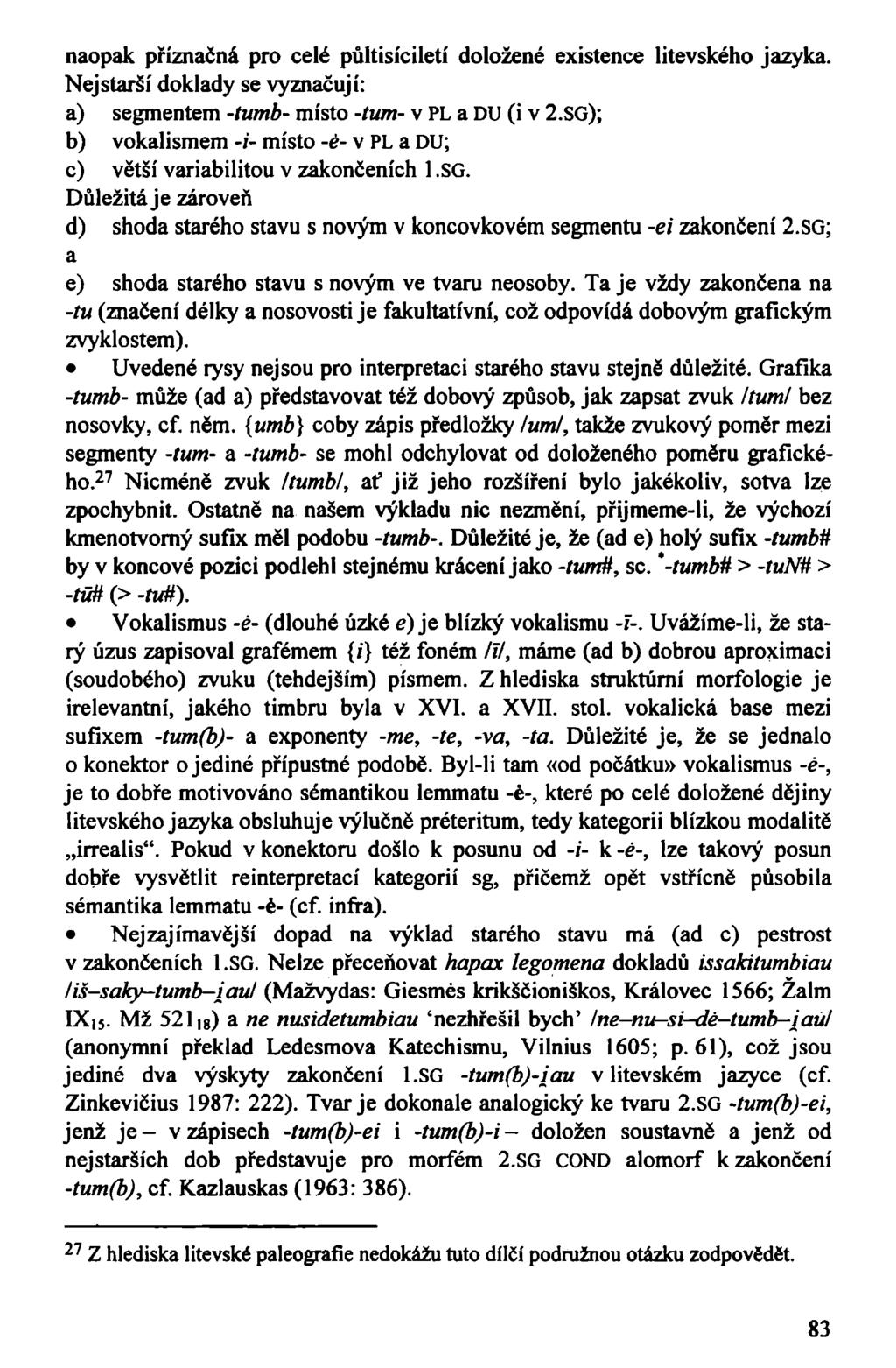 naopak příznačná pro celé půltisíciletí doložené existence litevského jazyka. Nejstarší doklady se vyznačují: a) segmentem -tumb- místo -tum- v PL a DU (i v 2.