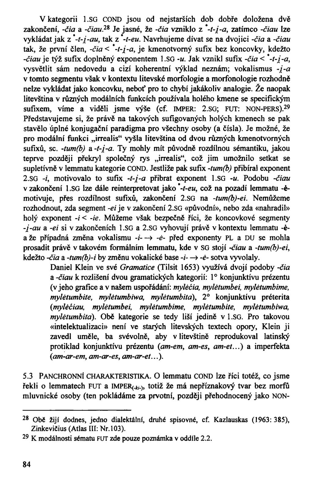 V kategorii 1.SG COND jsou od nejstarších dob dobře doložena dvě zakončení, -čia a -čiau. 26 Je jasné, že -čia vzniklo z -t-i-a, zatímco -čiau lze vykládat jak z -t-i-au, tak z -t-eu.