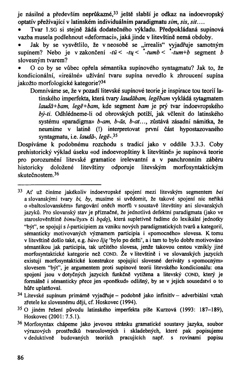 je násilné a především neprůkazné, 33 ještě slabší je odkaz na indoevropský optatív přežívající v latinském individuálním paradigmatu sim, sis, sit... Tvar l.sg si stejně žádá dodatečného výkladu.