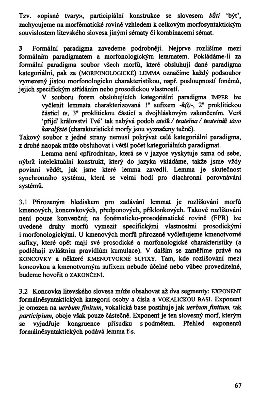 Tzv. «opisné tvary», participiální konstrukce se slovesem báti 'být', zachycujeme na morfématické rovině vzhledem k celkovým morfosyntaktickým souvislostem litevského slovesa jinými sématy či