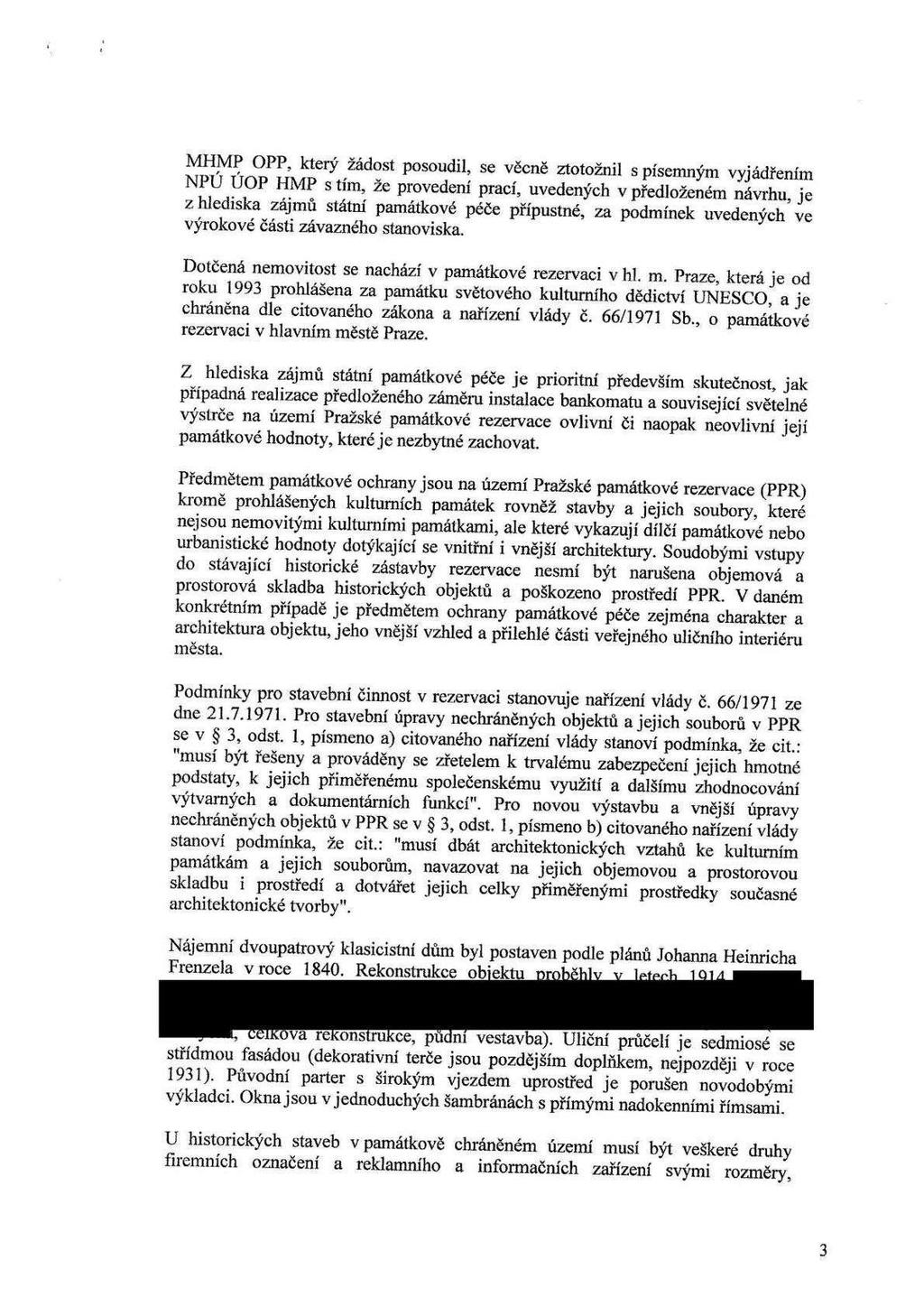 MHMP OPP, který žádost posoudil, se věcně ztotožnil spísemným vyjádřením NPÚ ÚOP HMP s tím, že provedení prací, uvedených v předloženém návrhu, je z hlediska zájmů státní památkové péče přípustné, za