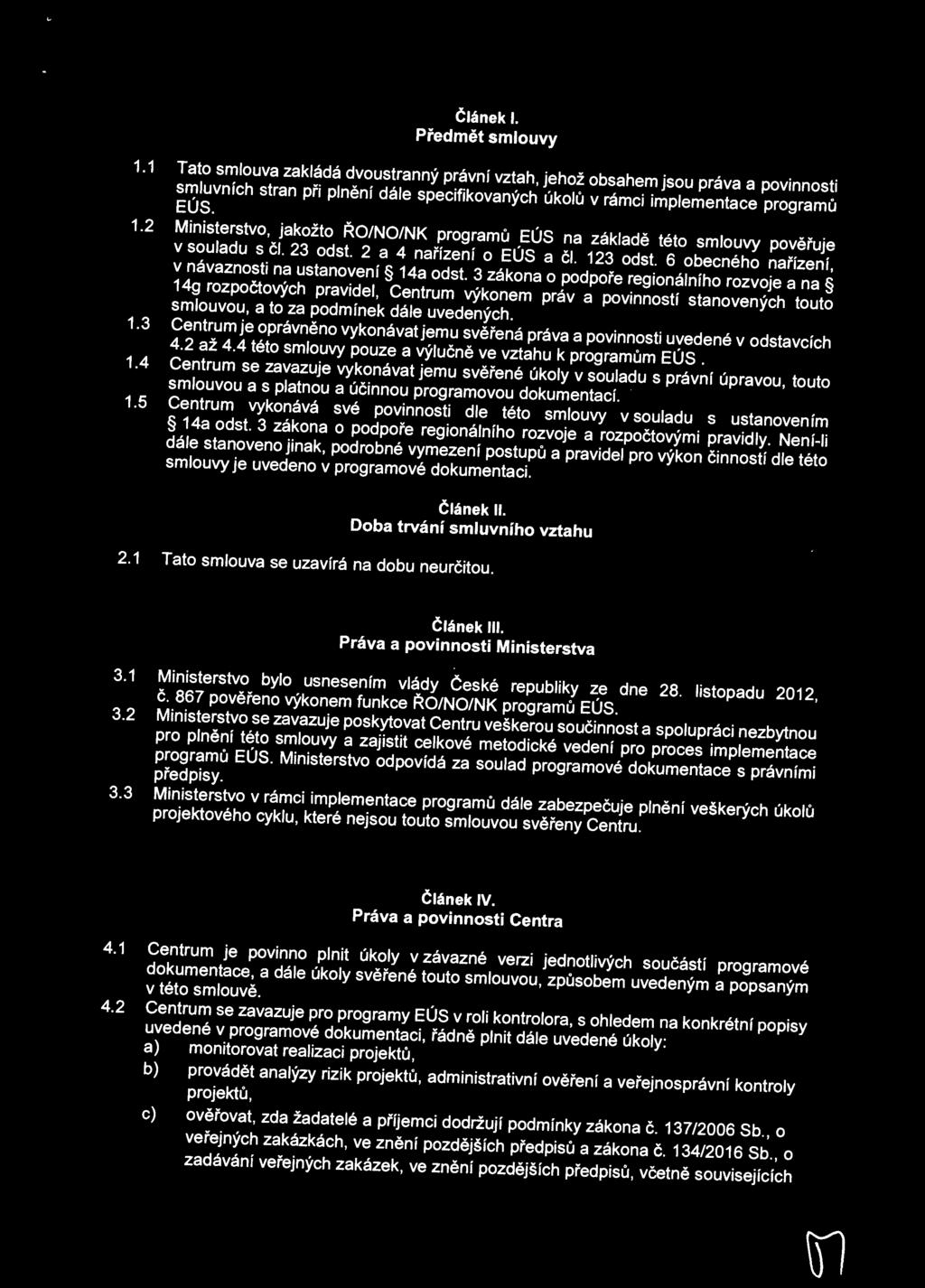 2 Ministerstvo, jakožto ŘO/NO/NK programů EÚS na základě této smlouvy pověřuje v souladu s čl. 23 odst. 2 a 4 nařízení o EÚS a čl. 123 odst. 6 obecného nařízení, v návaznosti na ustanovení 14a odst.