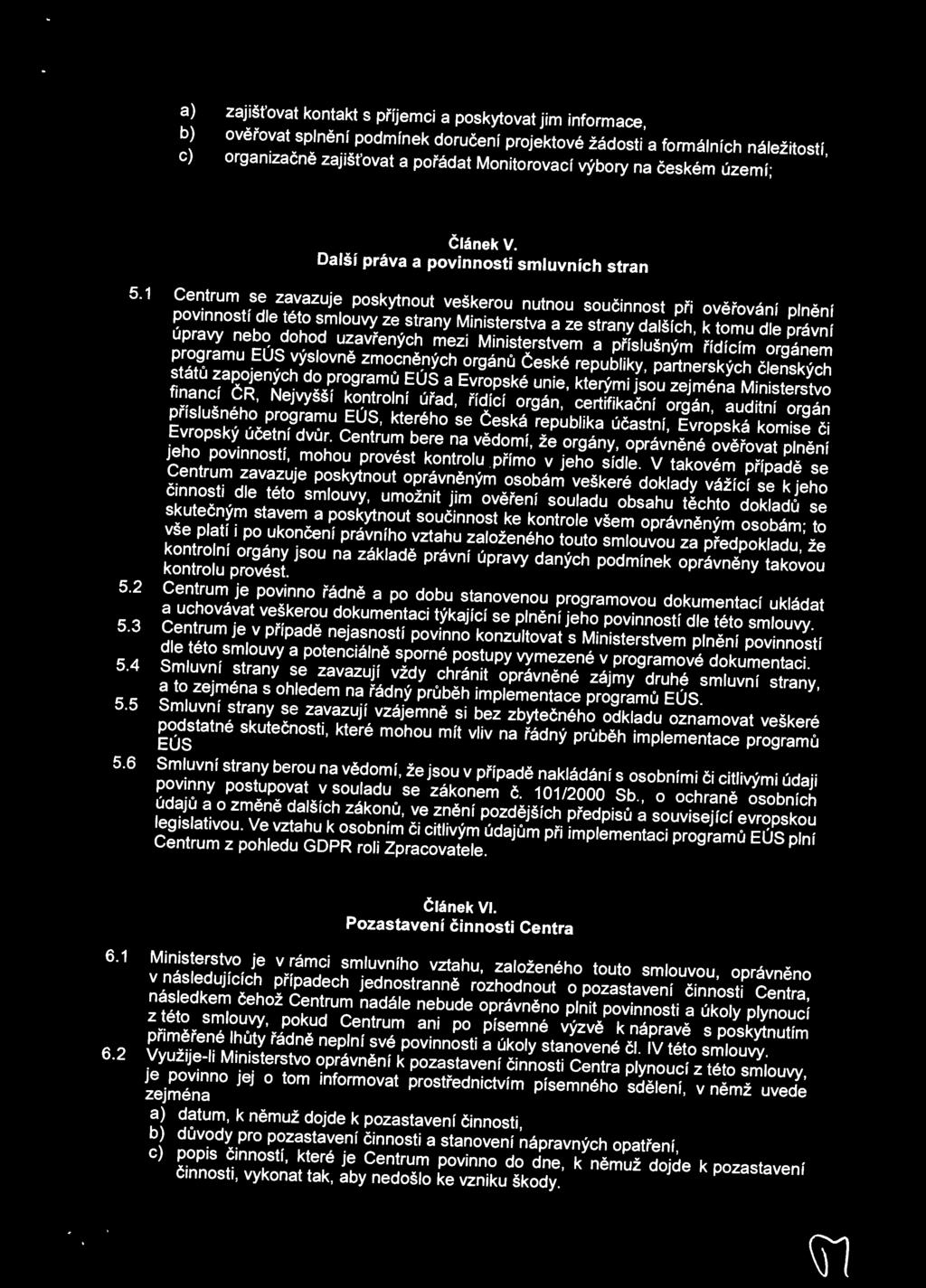 1 Centrum se zavazuje poskytnout veškerou nutnou součinnost při ověřování plnění povinností dle této smlouvy ze strany Ministerstva a ze strany dalších, k tomu dle právní úpravy nebo dohod uzavřených