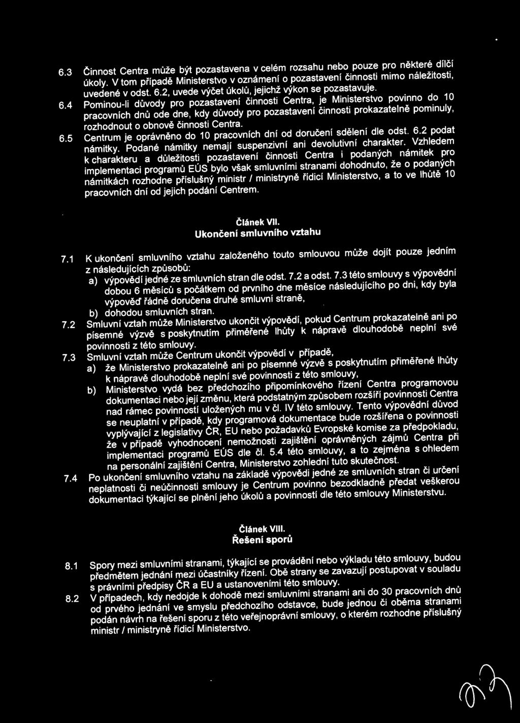 4 Pominou-li d ů vody pro pozastavení činnosti Centra, je Ministerstvo povinno do 1 O pracovních dnů ode dne, kdy důvody pro pozastavení činnost i prokazatelně pominuly, rozhodnout o obnově činnosti