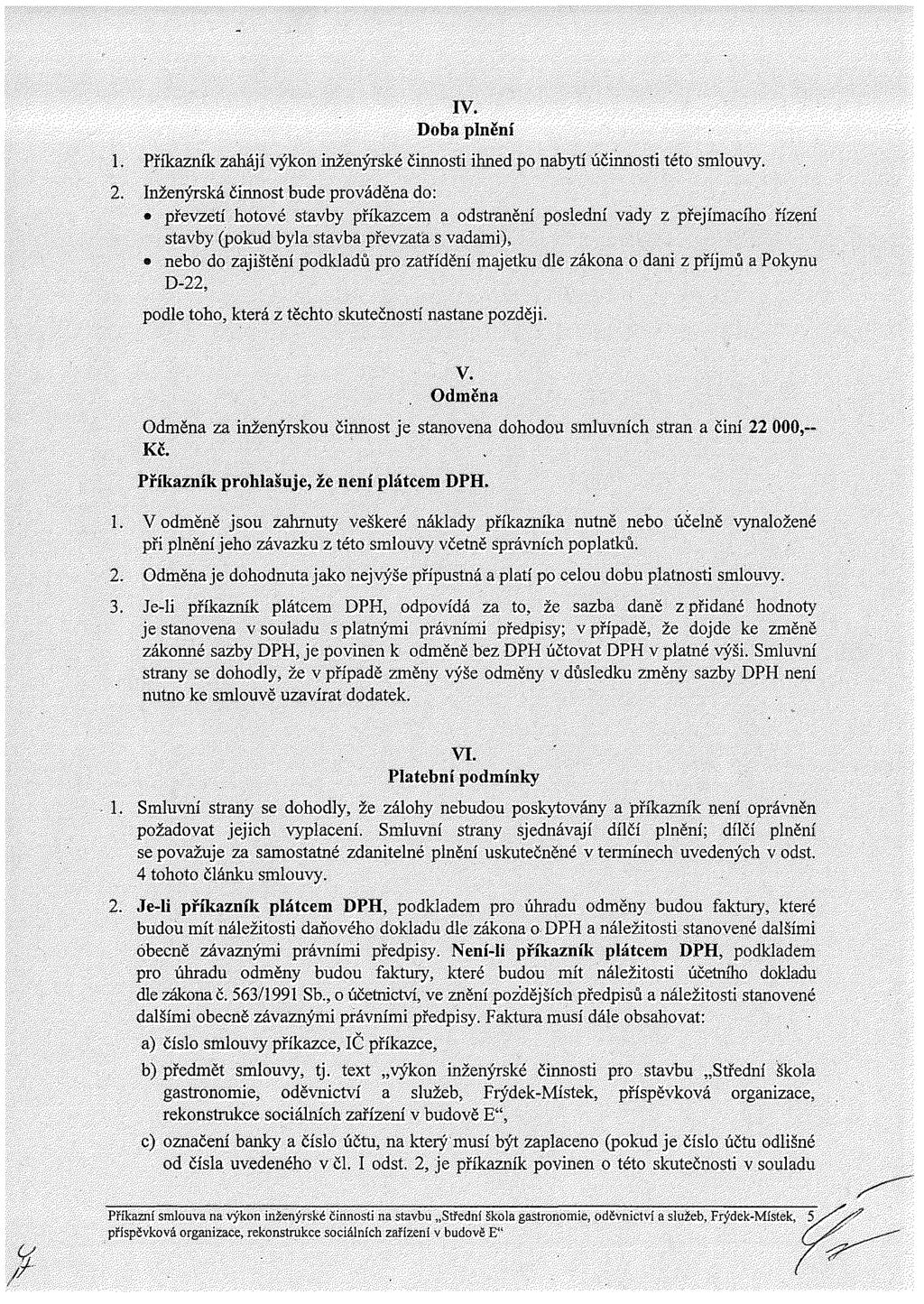 IV. Doba plněn 1. Př kazn k zaháj výkon inženýrské činnosti ihned po nabyt účinnosti této smlouvy. 2.