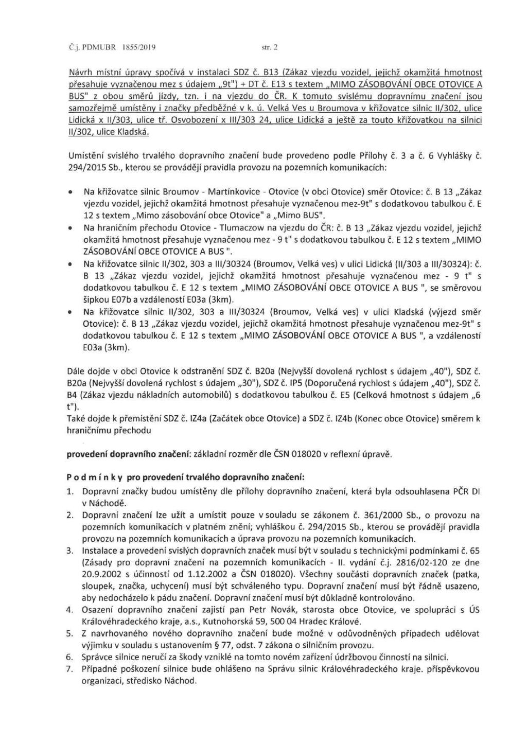 Č.j. PDMUBR 1855/2019 str. 2 Návrh místní úpravy spočívá v instalaci SDZ č. B13 (Zákaz vjezdu vozidel, jejichž okamžitá hmotnost přesahuje vyznačenou mez s údajem 9t") + DT č.