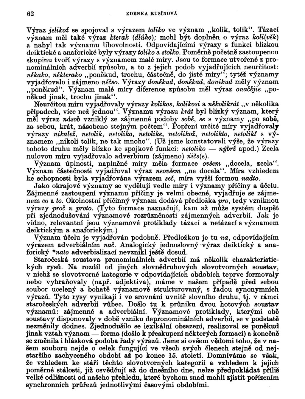 62 ZDENKA BUSINOVÁ Výraz jelikož se spojoval s výrazem toliko ve význam kolik, tolik". Tázací význam měl také výraz kterak (dlúho); mohl být doplněn o výraz kóli(věk) a nabyl tak významu libovolnosti.