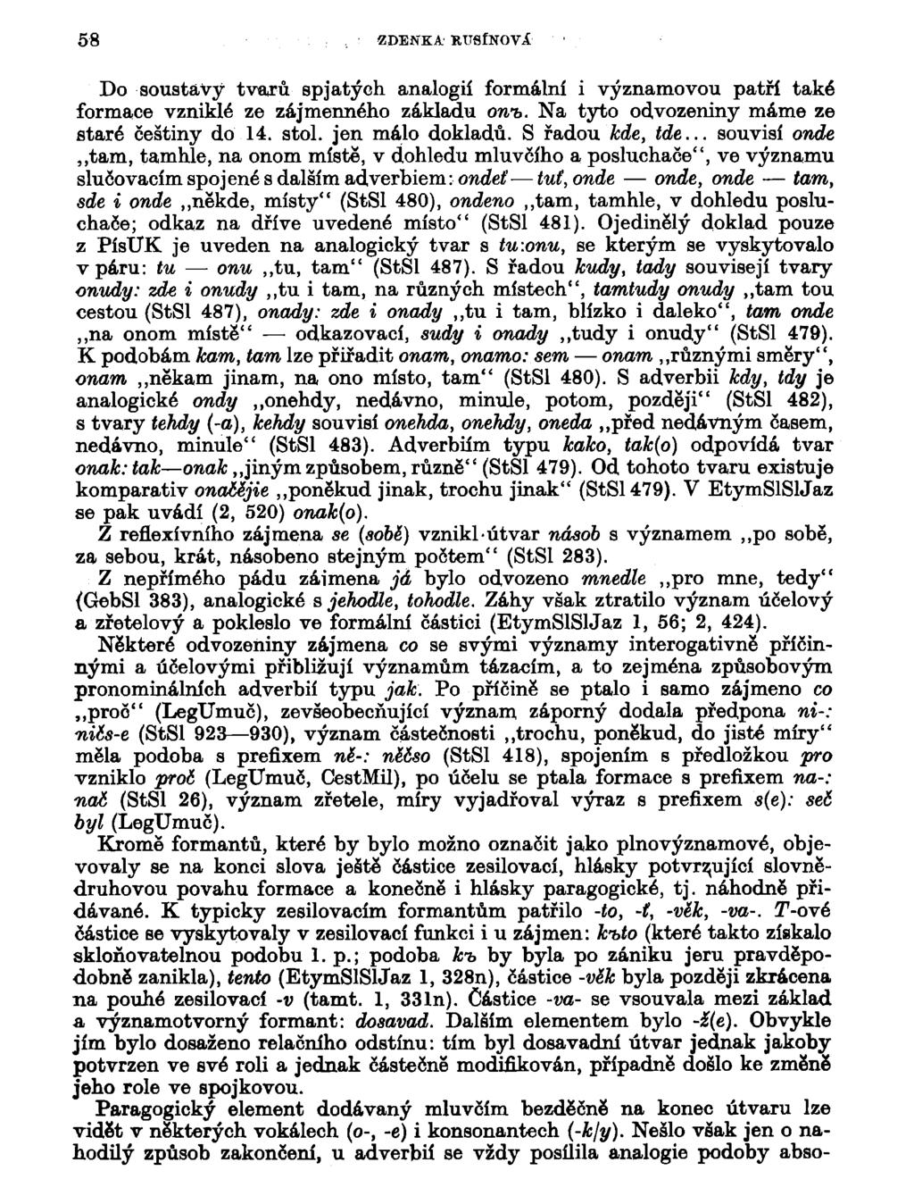 58 ZDENKA RTJSÍNOVÁ Do soustavy tvarů spjatých analogií formální i významovou patří také formace vzniklé ze zájmenného základu owb. Na tyto odvozeniny máme ze staré češtiny do 14. stol.