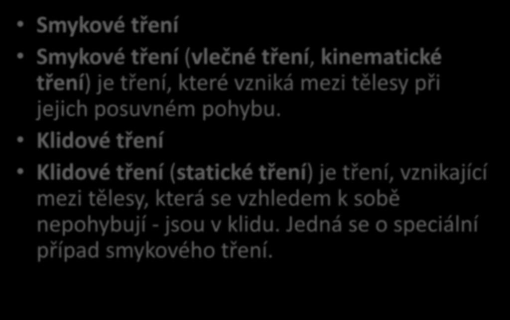 Smykové tření Smykové tření (vlečné tření, kinematické tření) je tření, které vzniká mezi tělesy při jejich posuvném pohybu.