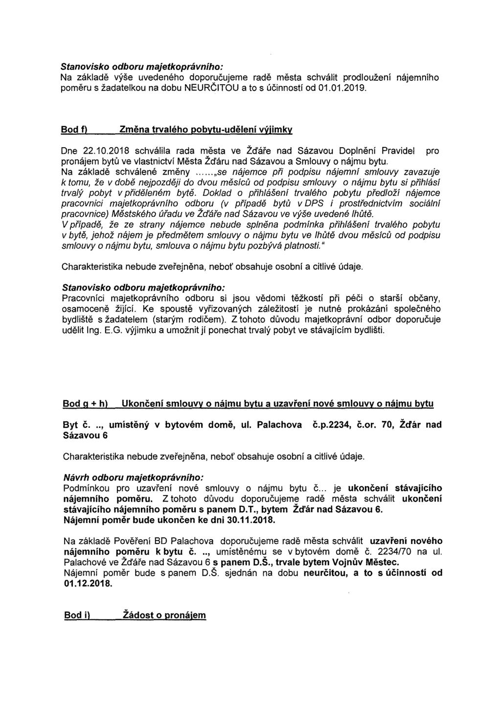 Stanovisko odboru majetkoprávního: Na základě výše uvedeného doporučujeme radě města schválit prodloužení nájemního poměru s žadatelkou na dobu NEURČITOU a to s účinností od 01.01.2019.