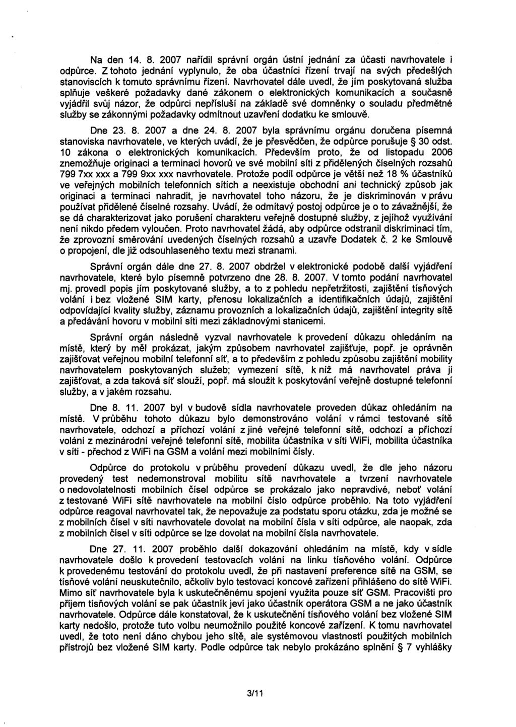 Na den 14. 8. 2007 narídil správní orgán ústní jednání za úcasti navrhovatele i odpurce.