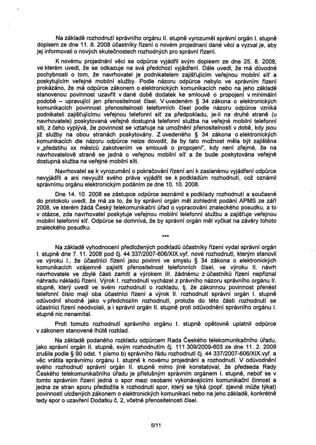 Na základe rozhodnutí správního orgánu II. stupne vyrozumel správní orgán I. stupne dopisem ze dne 11. 8.