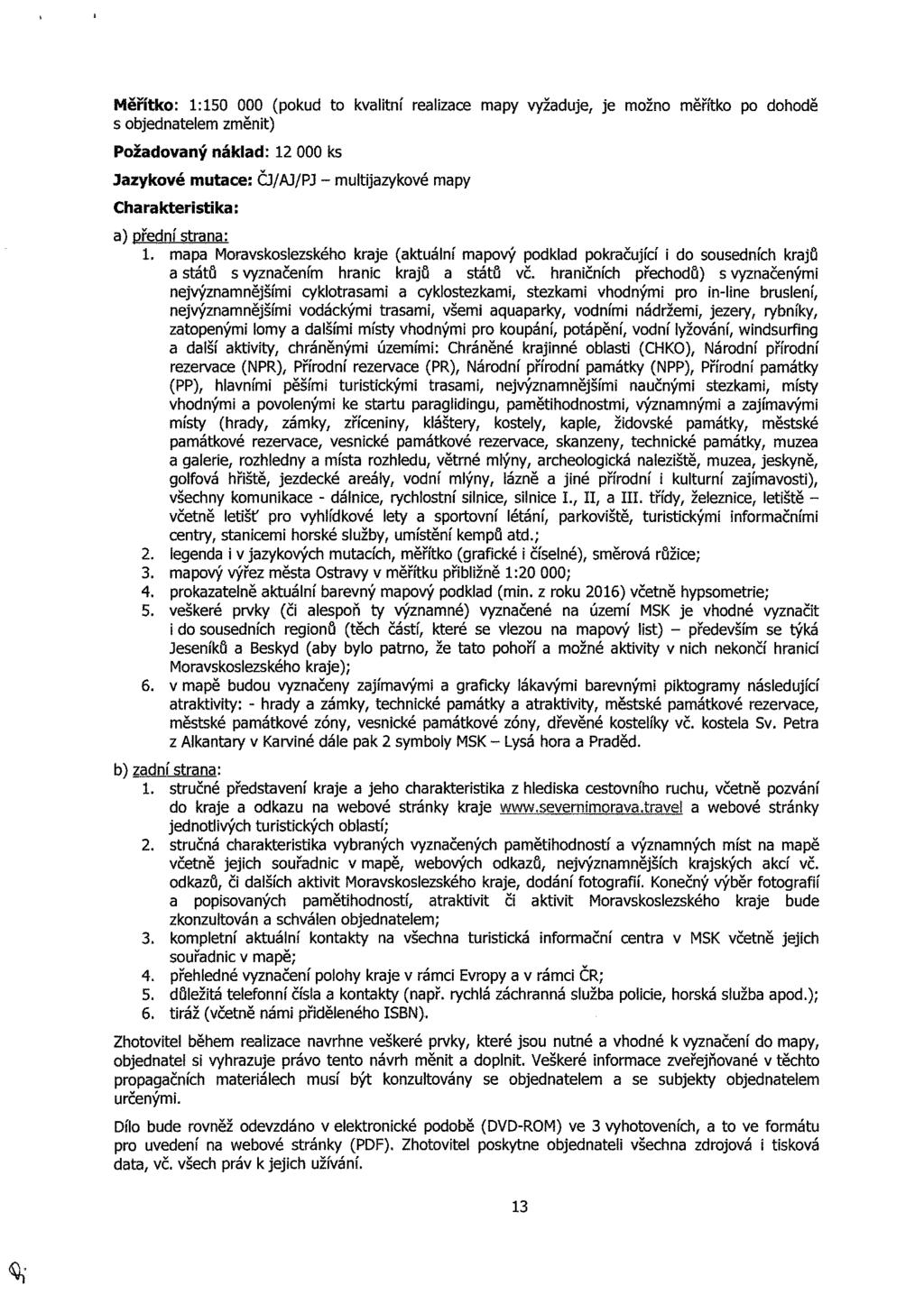 Měřítk: 1:150 000 (pkd t kvlitní lize mpy vyždje, je mžn měřítk p dhdě s bjedntelem změnit) Pždvný nákld: 12 000 ks Jzykvé mte: ČJ/AJ/PJ - mltijzykvé mpy Chkteristik: ) přední stn: 1.