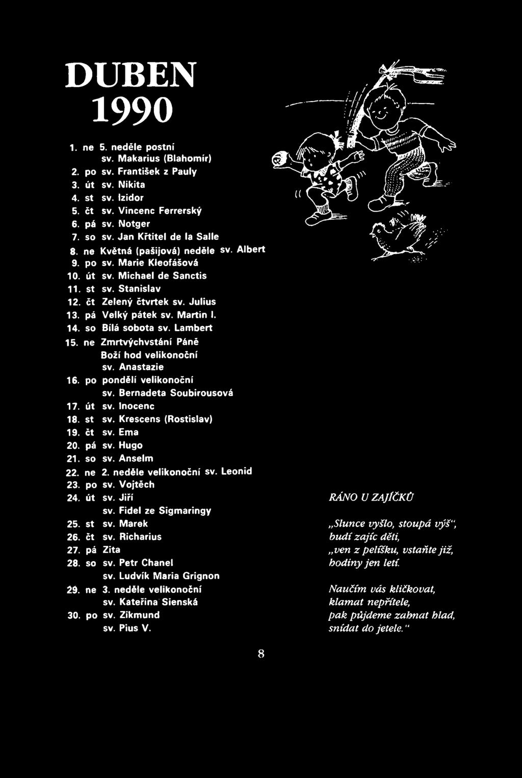 00 DUBEN 1990.n.S.ne 19. 20. 21. 22. 23. 24. út.st čt čt pá ne po út 5. neděle postní s.< Makaríus (Blahomír) sv. František z Pauly sv. Nikita sv. Izidor sv. Vincenc Ferrerský sv. Notger sv.