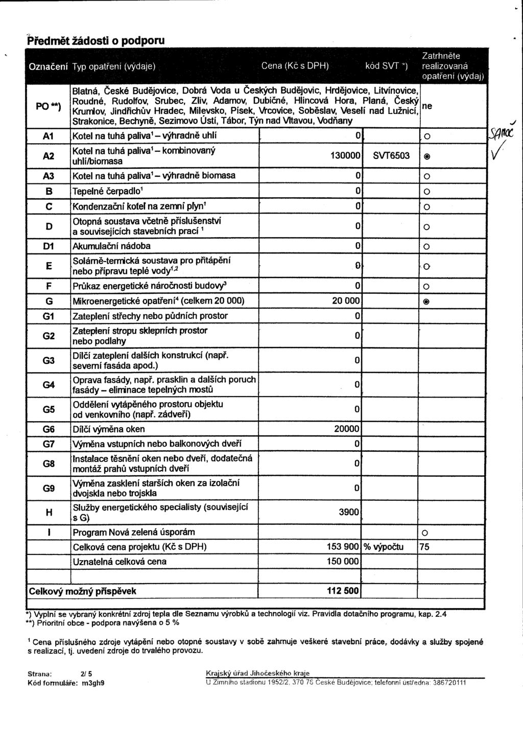 Předmět žádosti o podporu značení Typ opatření (výdaje) P**) A1 A2 A3 B C D D1 E F G G1 G2 Cena (Kčs DPH) kód SVT *) Blatná, České Budějovice, Dobrá Voda u Českých Budějovic, Hrdějovice, Litvínovice,