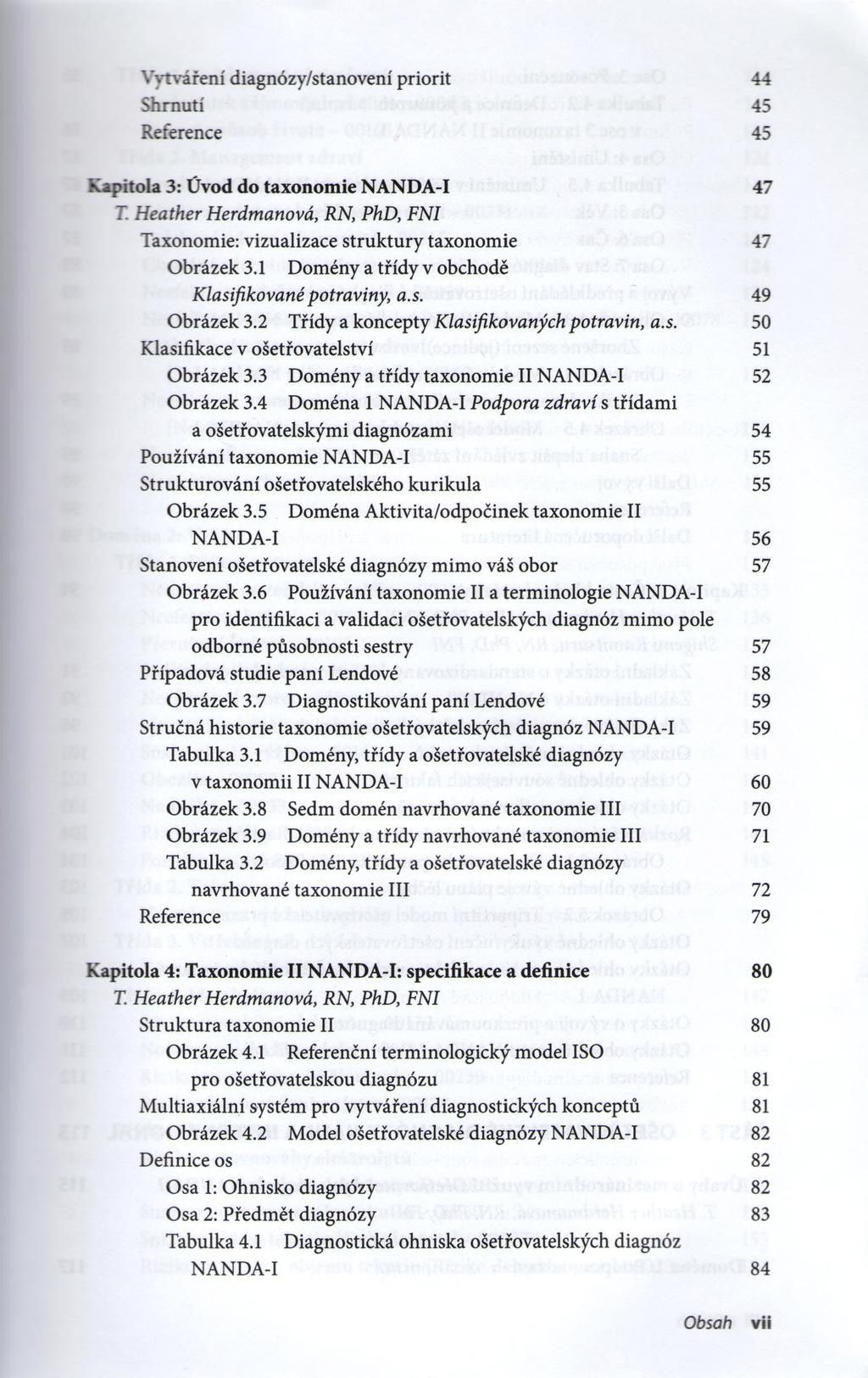 Vytváření diagnózy/stanovení priorit 44 Shrnutí 45 Reference 45 Kapitola 3: Úvod do taxonomie NANDA-I 47 Г. Heather Herdmanová, RNyPhD, FNI Taxonomie: vizualizace struktury taxonomie 47 Obrázek 3.
