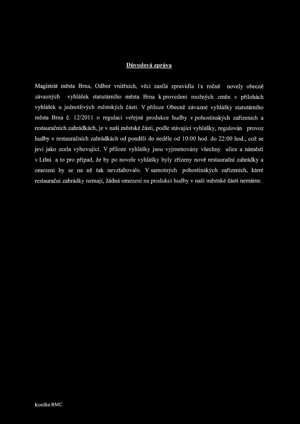 12/2011 o regulaci veřejné produkce hudby v pohostinských zařízeních a restauračních zahrádkách, je v naší městské části, podle stávající vyhlášky, regulován provoz hudby v restauračních zahrádkách