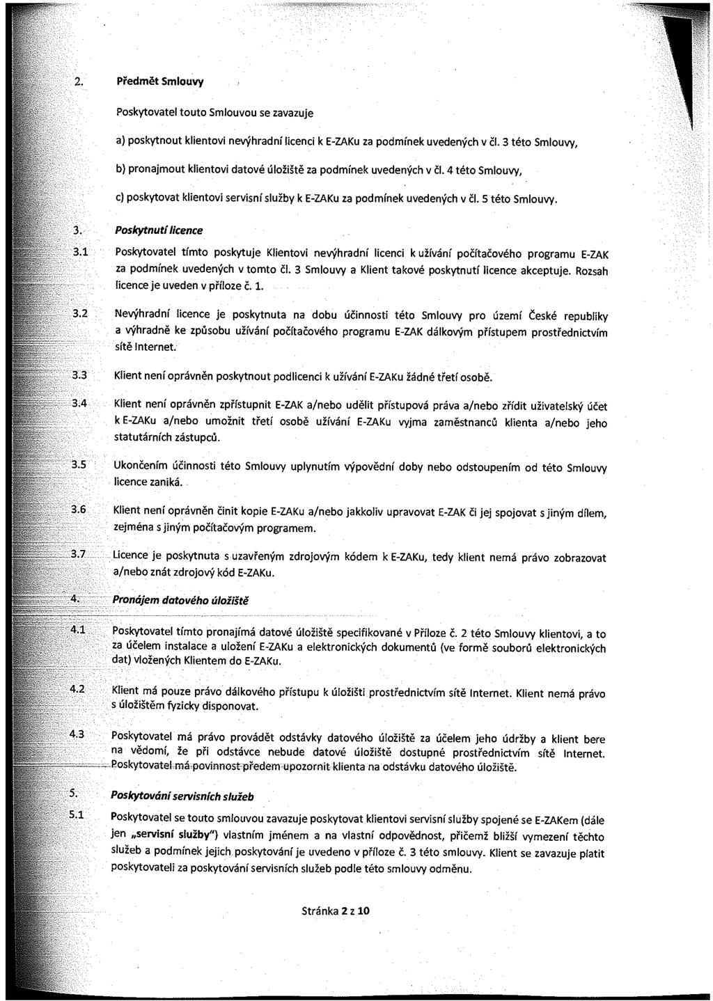 2. Předmět Smlouvy Poskytovatel touto Smlouvou se zavazuje a) poskytnout klientovi nevýhradní licenci k E-ZAKu za podmínek uvedených v čl.