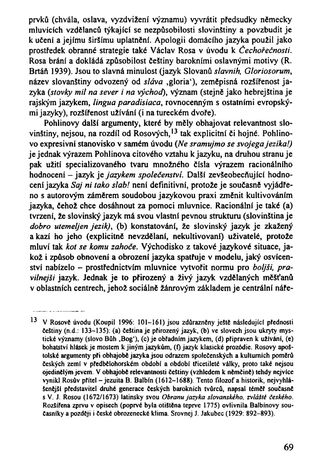 prvků (chvála, oslava, vyzdvižení významu) vyvrátit předsudky německy mluvících vzdělanců týkající se nezpůsobilosti slovinstiny a povzbudit je k učeni a jejímu širšímu uplatnění.