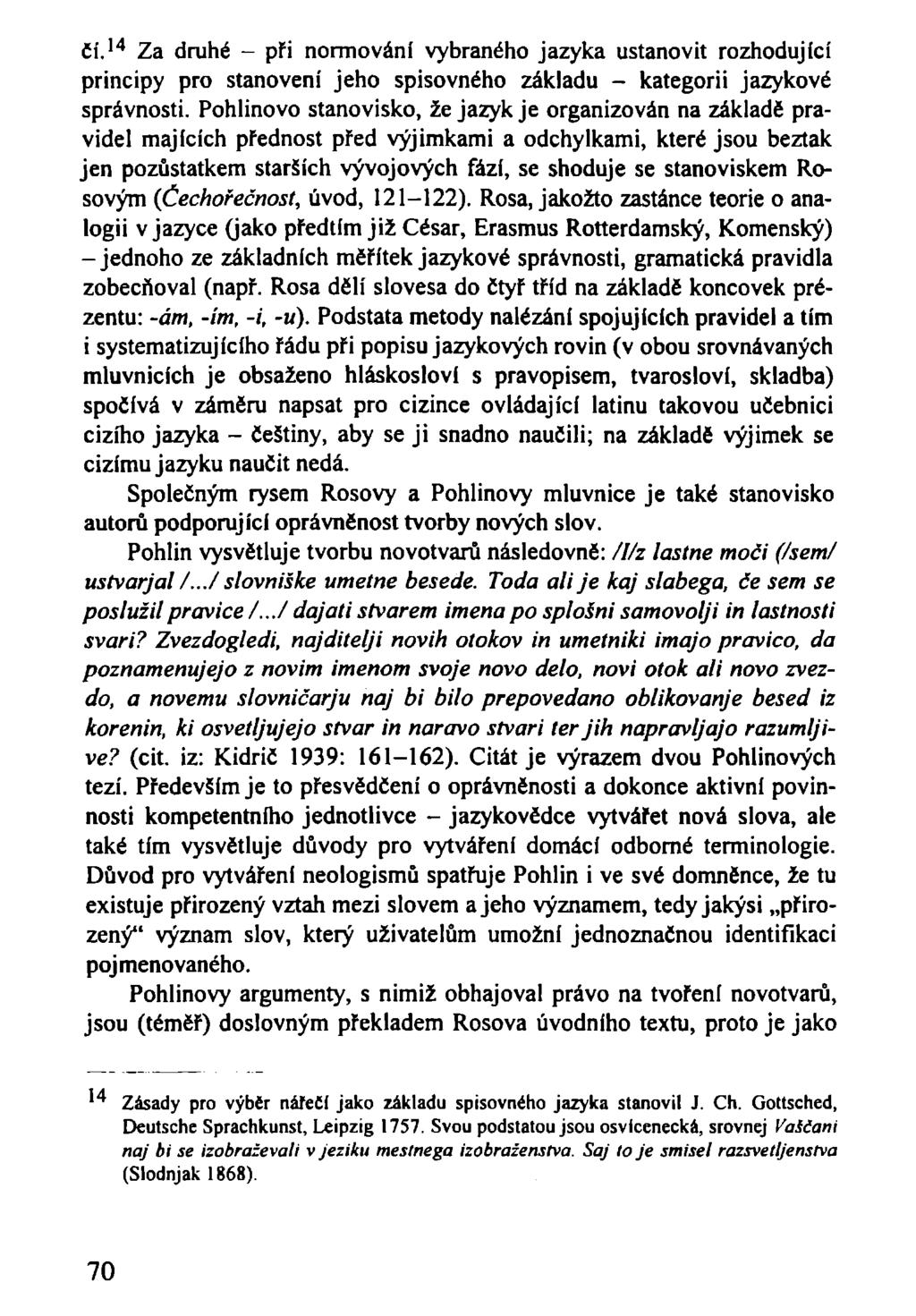 čí. 14 Za druhé - při normování vybraného jazyka ustanovit rozhodující principy pro stanovení jeho spisovného základu - kategorii jazykové správnosti.
