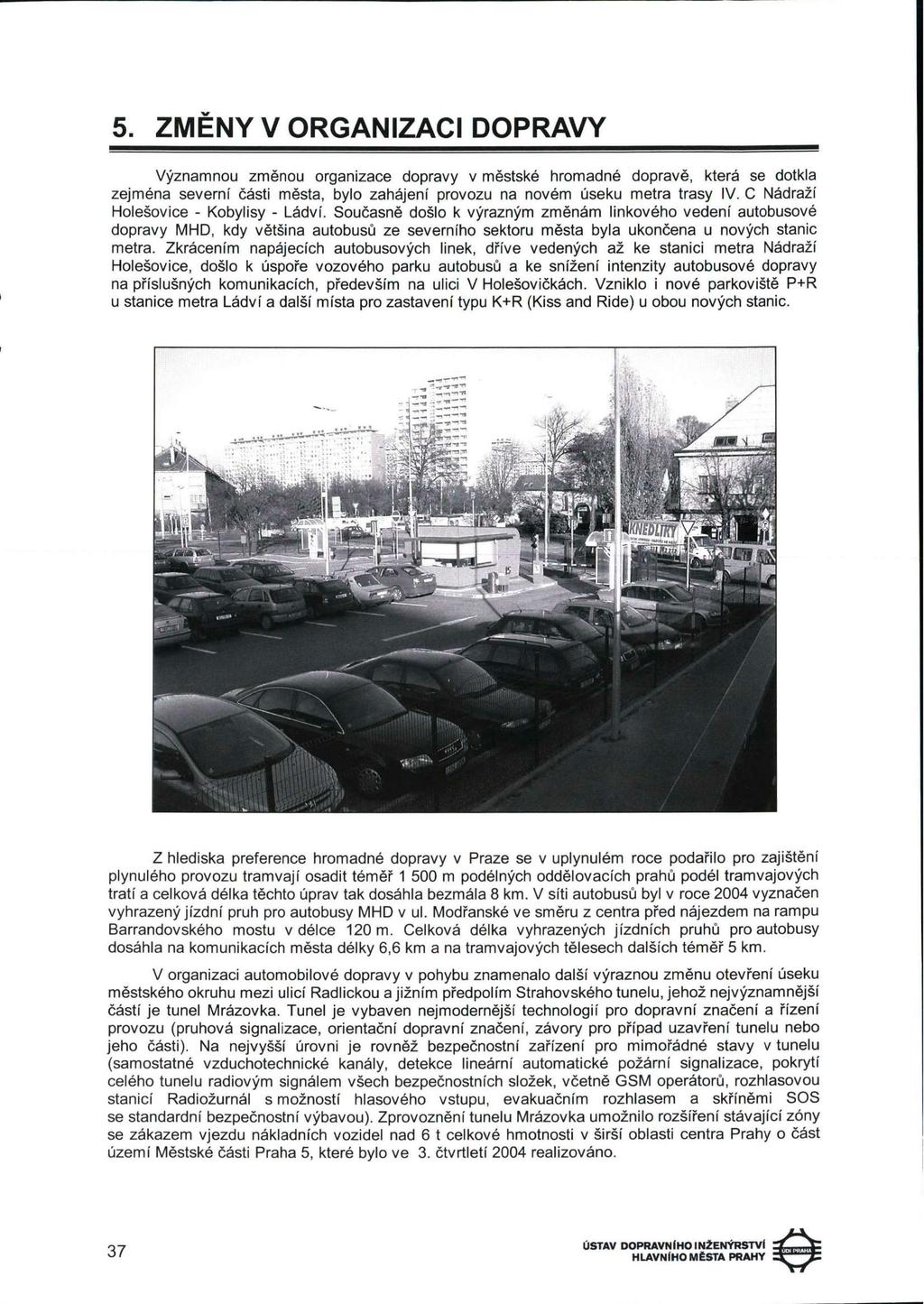5. ZMĚNY V ORGANIZACI DOPRAVY Významnou změnou organizace dopravy v městské hromadné dopravě, která se dotkla zejména severní části města, bylo zahájení provozu na novém úseku metra trasy IV.