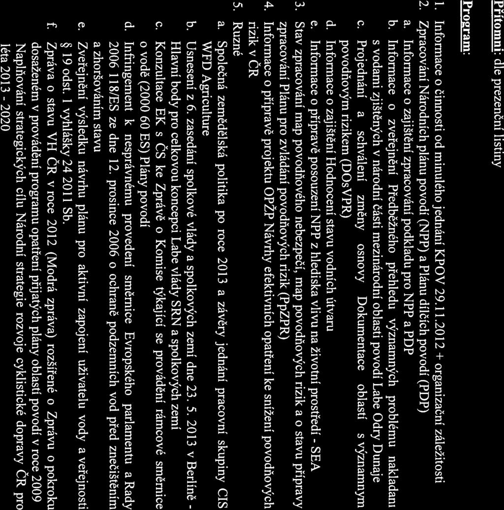 Záznam z jednání Komise pro plánování v oblasti vod (KPOV) dne 11. září 2013 na Ministerstvu zemědělství Přítomni: dle prezenční listiny Pro2ram: 1. Informace o činnosti od minulého jednání KPOV 29.