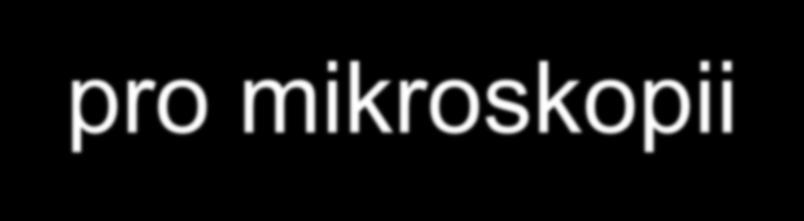 Z d r o j e s v ě t l a pro mikroskopii - denní světlo (nestálá barva a intenzita) - 60 až 100 W žárovky z mléčného skla většinou wolframové vlákno o barevné teplotě 3 200 K (používání namodralého