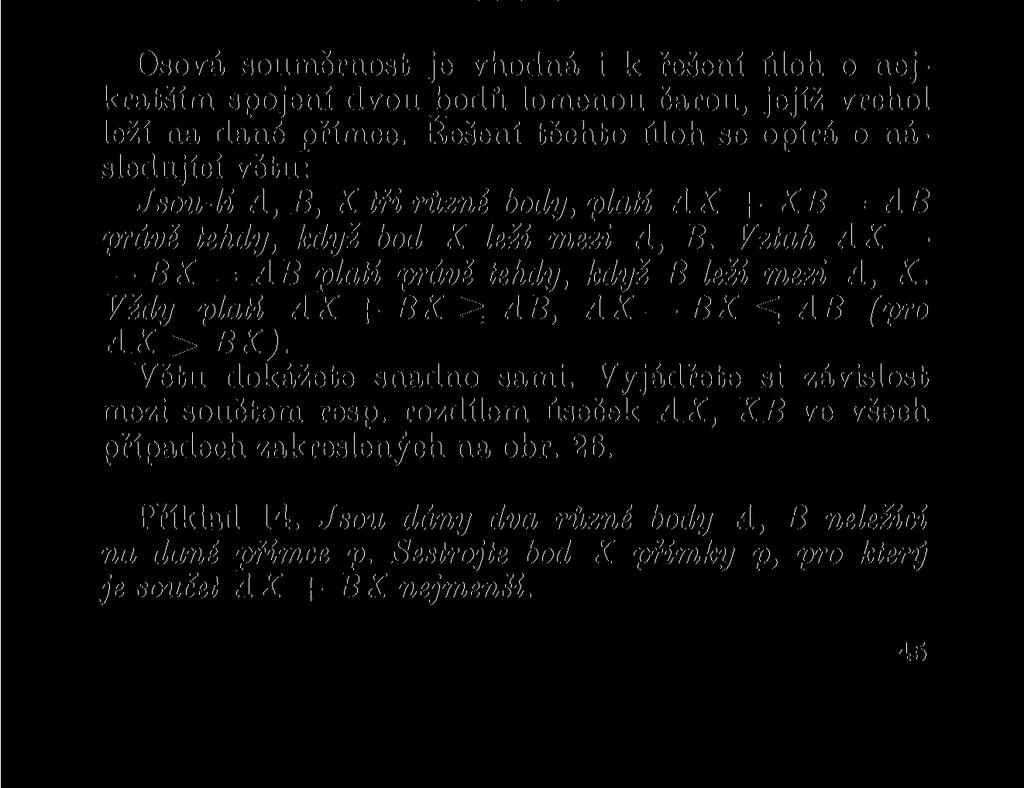 Osová souměrnost je vhodná i k řešení úloh o nejkratším spojení dvou bodů lomenou čarou, jejíž vrchol leží na dané přímce.