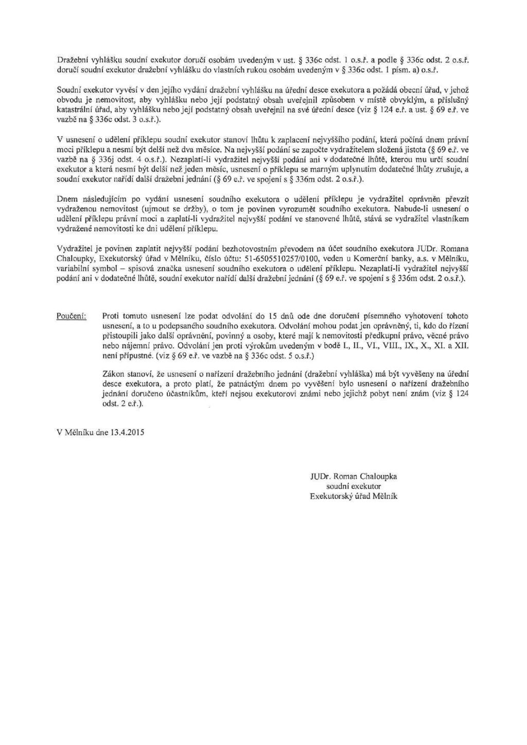 Dražební vyhlášku soudní exekutor doručí osobám uvedeným v ust. 336c odst. 1 o.s.ř. a podle 336c odst. 2 o.s.ř. doručí soudní exekutor dražební vyhlášku do vlastních rukou osobám uvedeným v 336c odst.