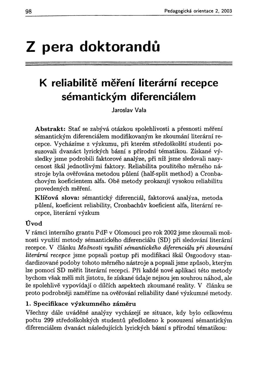 98 Pedagogická orientace 2, 2003 Z pera doktorandů K reliabilitě měření literární recepce sémantickým diferenciálem Jaroslav Vala Úvod Abstrakt: Stať se zabývá otázkou spolehlivosti a přesnosti