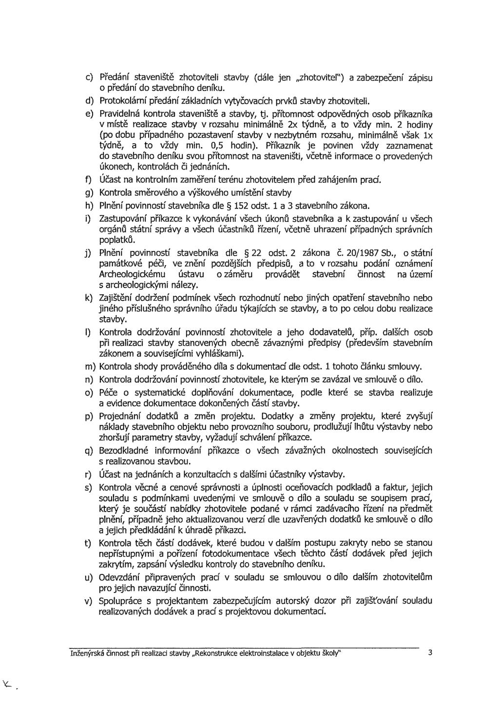 c) Předání staveniště zhotoviteli stavby (dále jen zhotovitel") a zabezpečení zápisu o předání do stavebního deníku. d) Protokolární předání základních vytyčovacích prvků stavby zhotoviteli.