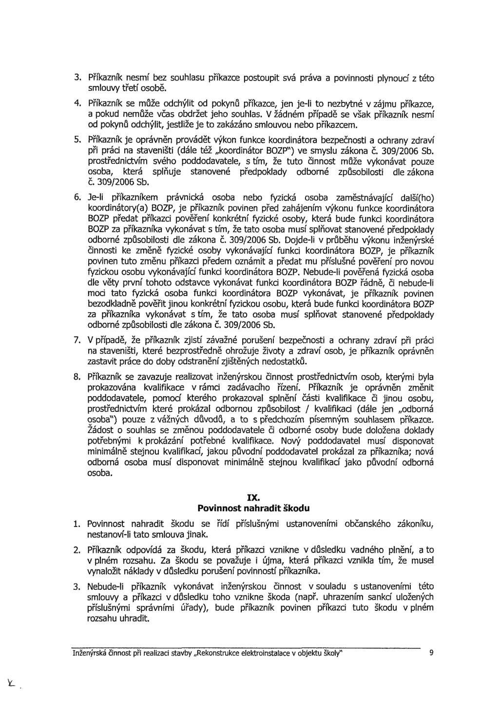 3. Příkazník nesmí bez souhlasu příkazce postoupit svá práva a povinnosti plynoucí z této smlouvy třetí osobě. 4.