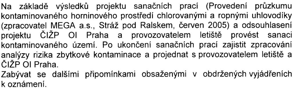 Na základì výsledkù projektu sanaèních prací (Provedení prùzkumu kontaminovaného horninového prostøedí chlorovanými a ropnými uhlovodíky (zpracovatel MEGA a.s., Stráž pod Ralskem, èerven 2005) a odsouhlasení projektu ÈIŽP 01 Praha a provozovatelem letištì provést sanaci kontaminovaného území.